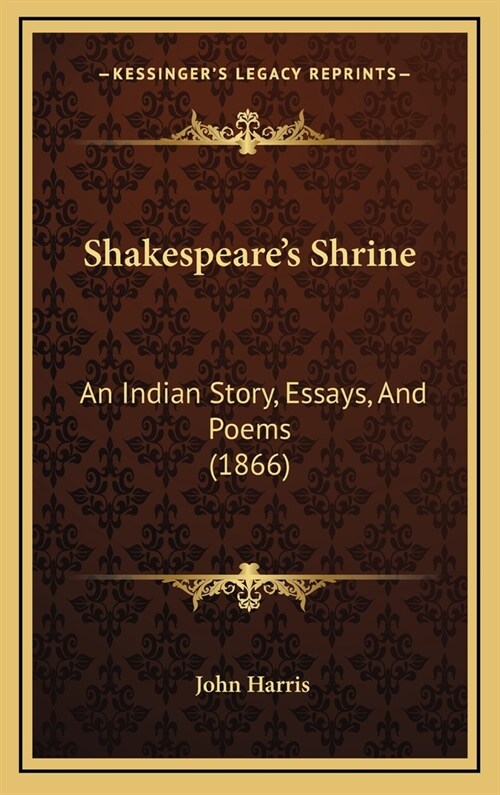 Shakespeares Shrine: An Indian Story, Essays, and Poems (1866) (Hardcover)