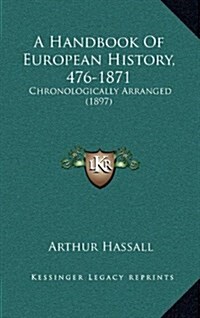 A Handbook of European History, 476-1871: Chronologically Arranged (1897) (Hardcover)