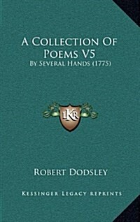 A Collection of Poems V5: By Several Hands (1775) (Hardcover)