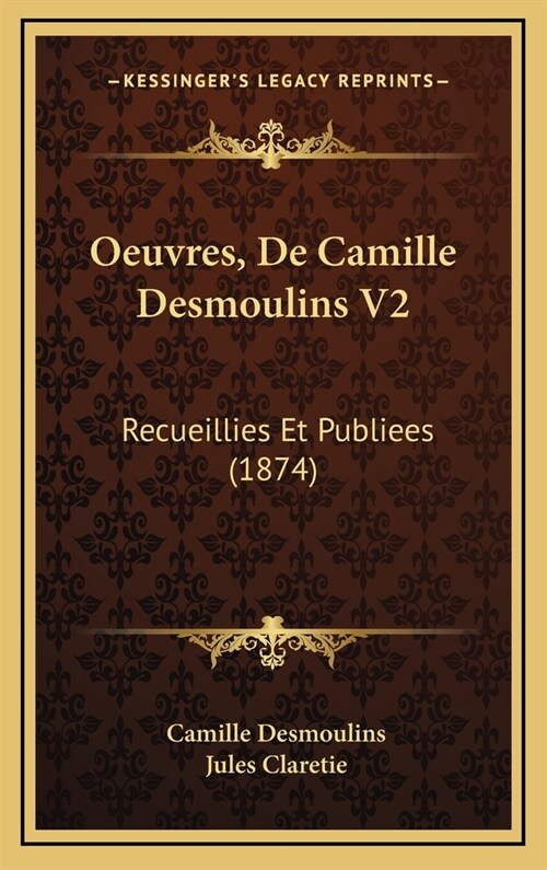 Oeuvres, de Camille Desmoulins V2: Recueillies Et Publiees (1874) (Hardcover)