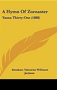 A Hymn of Zoroaster: Yasna Thirty-One (1888) (Hardcover)
