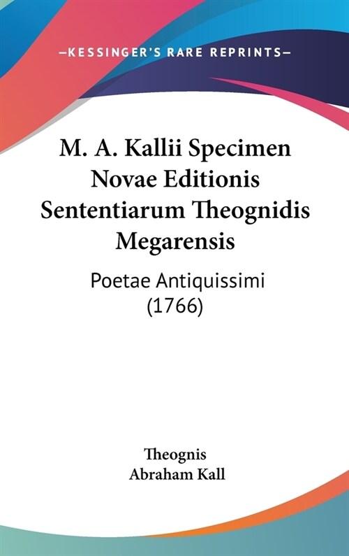 M. A. Kallii Specimen Novae Editionis Sententiarum Theognidis Megarensis: Poetae Antiquissimi (1766) (Hardcover)