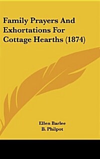 Family Prayers and Exhortations for Cottage Hearths (1874) (Hardcover)