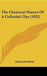 The Chemical Nature of a Colloidal Clay (1922) (Hardcover)