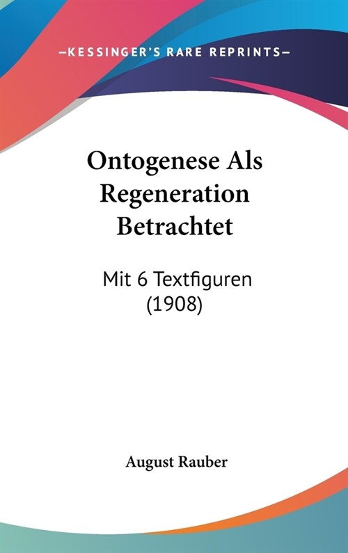 Ontogenese ALS Regeneration Betrachtet: Mit 6 Textfiguren (1908) (Hardcover)