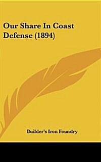 Our Share in Coast Defense (1894) (Hardcover)