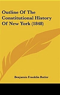 Outline of the Constitutional History of New York (1848) (Hardcover)