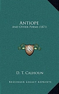 Antiope: And Other Poems (1871) (Hardcover)