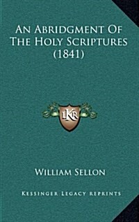 An Abridgment of the Holy Scriptures (1841) (Hardcover)