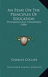 An Essay on the Principles of Education: Physiologically Considered (1856) (Hardcover)