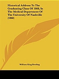 Historical Address to the Graduating Class of 1868, in the Medical Department of the University of Nashville (1868) (Hardcover)