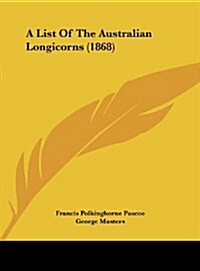 A List of the Australian Longicorns (1868) (Hardcover)