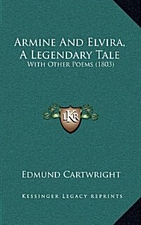 Armine and Elvira, a Legendary Tale: With Other Poems (1803) (Hardcover)