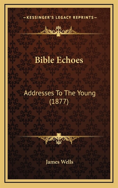 Bible Echoes: Addresses to the Young (1877) (Hardcover)
