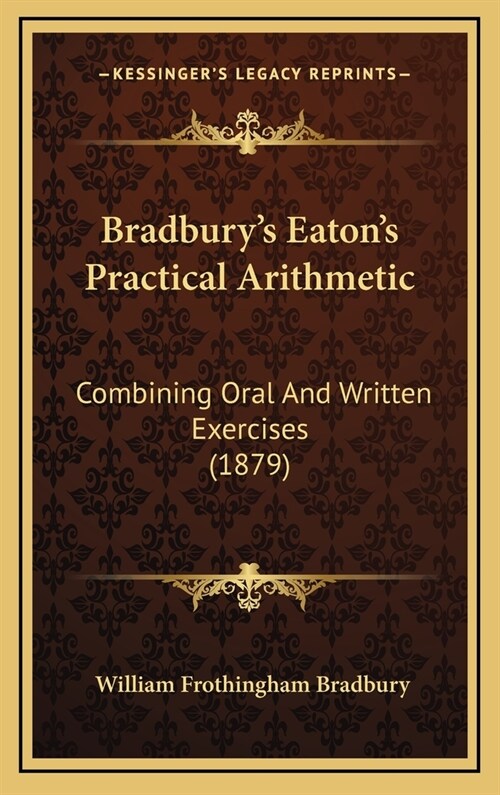 Bradburys Eatons Practical Arithmetic: Combining Oral and Written Exercises (1879) (Hardcover)