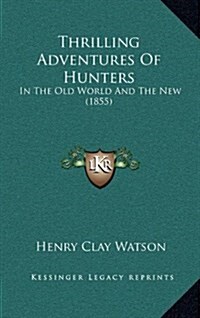 Thrilling Adventures of Hunters: In the Old World and the New (1855) (Hardcover)