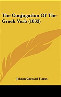 The Conjugation of the Greek Verb (1833) (Hardcover)