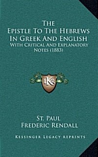 The Epistle to the Hebrews in Greek and English: With Critical and Explanatory Notes (1883) (Hardcover)