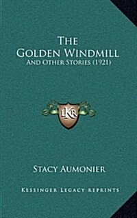 The Golden Windmill: And Other Stories (1921) (Hardcover)