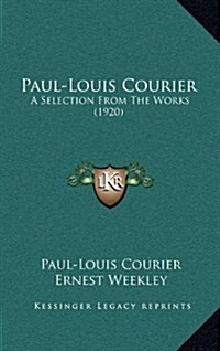 Paul-Louis Courier: A Selection from the Works (1920) (Hardcover)