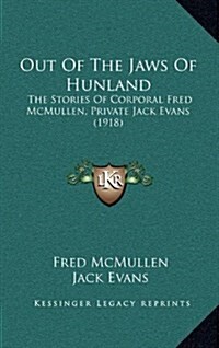 Out of the Jaws of Hunland: The Stories of Corporal Fred McMullen, Private Jack Evans (1918) (Hardcover)