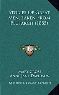 Stories of Great Men, Taken from Plutarch (1885) (Hardcover)