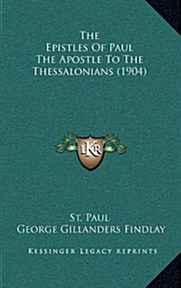 The Epistles of Paul the Apostle to the Thessalonians (1904) (Hardcover)