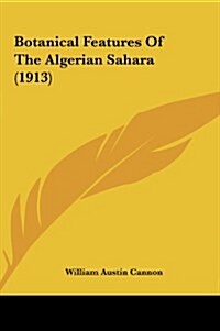 Botanical Features of the Algerian Sahara (1913) (Hardcover)