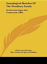 Genealogical Sketches of the Woodbury Family: Its Intermarriages and Connections (1904) (Hardcover)