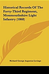Historical Records of the Forty-Third Regiment, Monmouthshire Light Infantry (1868) (Hardcover)