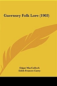 Guernsey Folk Lore (1903) (Hardcover)