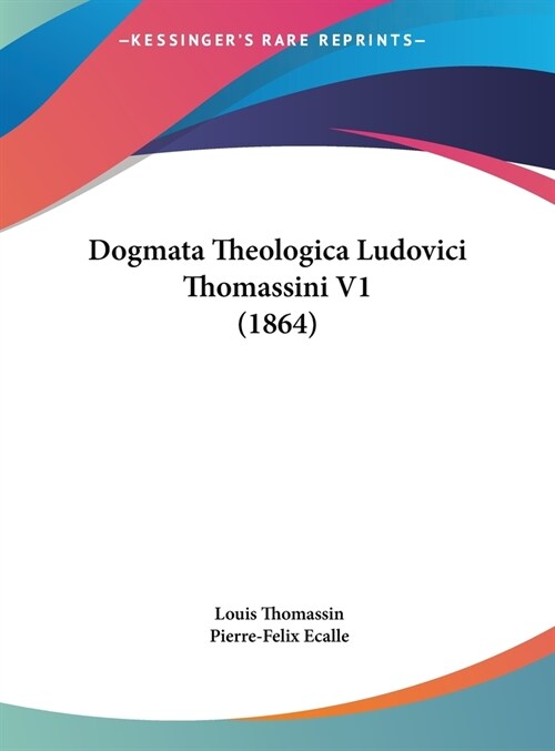 Dogmata Theologica Ludovici Thomassini V1 (1864) (Hardcover)