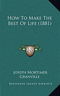 How to Make the Best of Life (1881) (Hardcover)