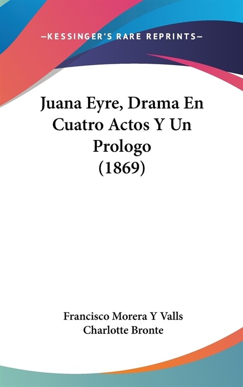 Juana Eyre, Drama En Cuatro Actos y Un Prologo (1869) (Hardcover)