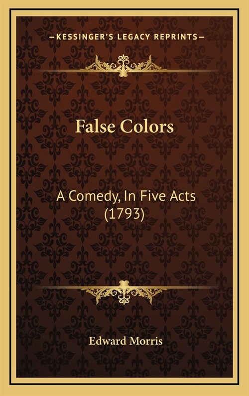 False Colors: A Comedy, In Five Acts (1793) (Hardcover)