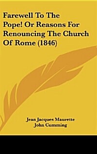 Farewell to the Pope! or Reasons for Renouncing the Church of Rome (1846) (Hardcover)