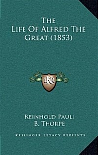 The Life of Alfred the Great (1853) (Hardcover)