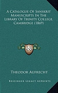 A Catalogue of Sanskrit Manuscripts in the Library of Trinity College, Cambridge (1869) (Hardcover)