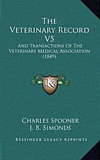 The Veterinary Record V5: And Transactions of the Veterinary Medical Association (1849) (Hardcover)