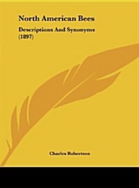 North American Bees: Descriptions and Synonyms (1897) (Hardcover)