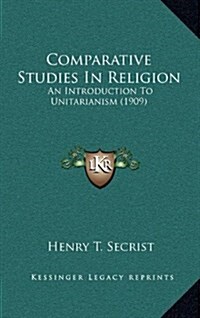 Comparative Studies in Religion: An Introduction to Unitarianism (1909) (Hardcover)