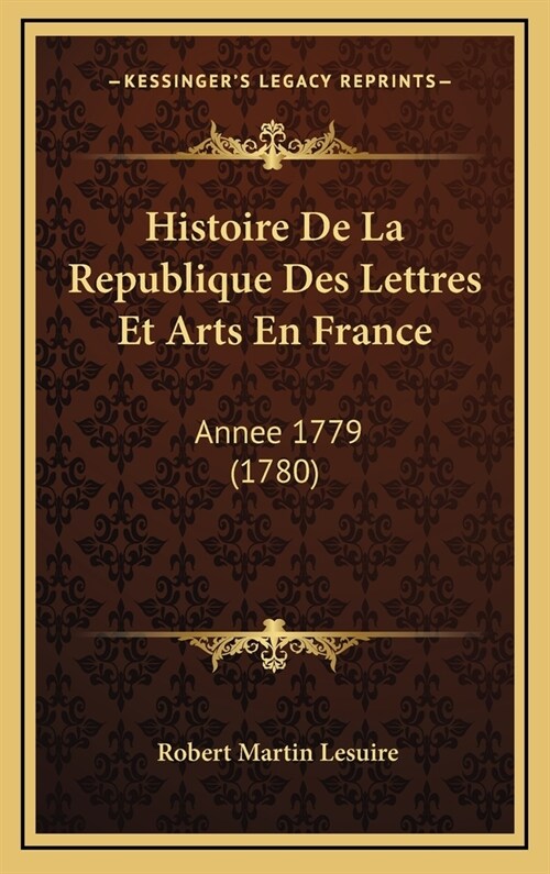 Histoire de La Republique Des Lettres Et Arts En France: Annee 1779 (1780) (Hardcover)