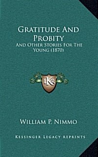 Gratitude and Probity: And Other Stories for the Young (1870) (Hardcover)