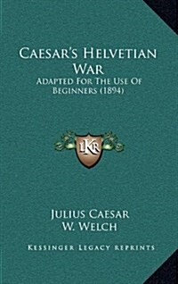 Caesars Helvetian War: Adapted for the Use of Beginners (1894) (Hardcover)