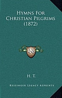 Hymns for Christian Pilgrims (1872) (Hardcover)