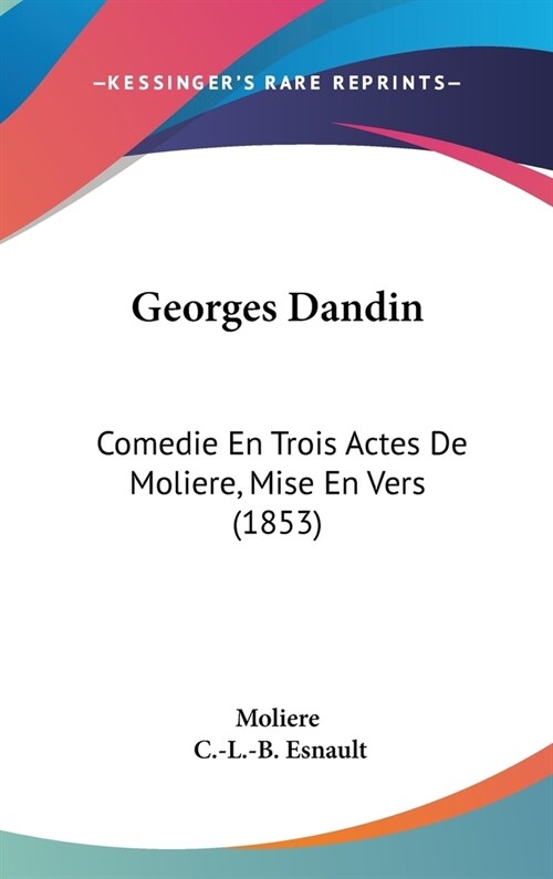 Georges Dandin: Comedie En Trois Actes de Moliere, Mise En Vers (1853) (Hardcover)
