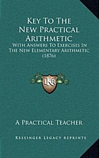 Key to the New Practical Arithmetic: With Answers to Exercises in the New Elementary Arithmetic (1876) (Hardcover)
