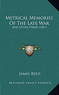 Metrical Memories of the Late War: And Other Poems (1861) (Hardcover)