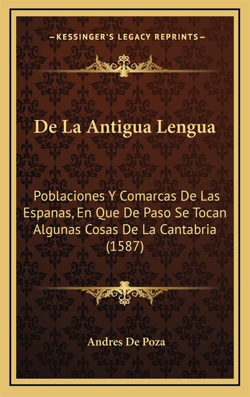 de La Antigua Lengua: Poblaciones y Comarcas de Las Espanas, En Que de Paso Se Tocan Algunas Cosas de La Cantabria (1587) (Hardcover)