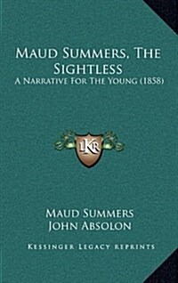 Maud Summers, the Sightless: A Narrative for the Young (1858) (Hardcover)